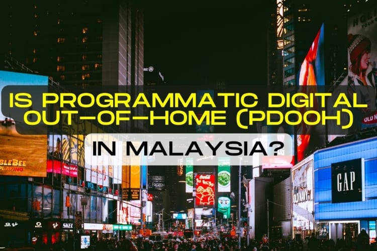 Is Programmatic Digital Out-Of-Home (pDOOH) Practical In Malaysia?